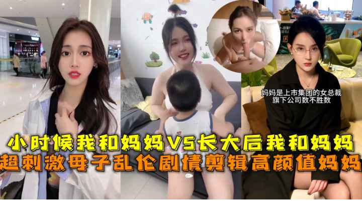 超刺激母子乱伦小时候我和妈妈VS长大后我和妈妈